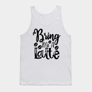 Bring Me a Latte Funny Coffee Lover Shop Tank Top